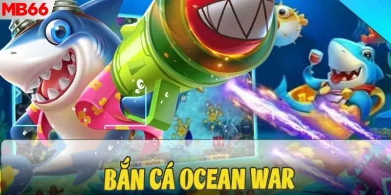 Thông tin về siêu phẩm bắn cá săn cá OCEAN WAR MB66