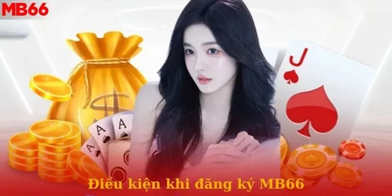 Các điều kiện quan trọng cần tuân thủ khi tạo account tại MB66