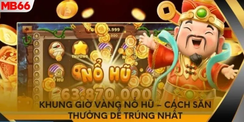 Mẹo chơi nổ hũ khung giờ vàng mang đến hiệu quả cao