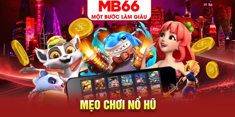 Bỏ Túi Mẹo Chơi Nổ Hũ Bổ Ích Từ Các Cao Thủ MB66