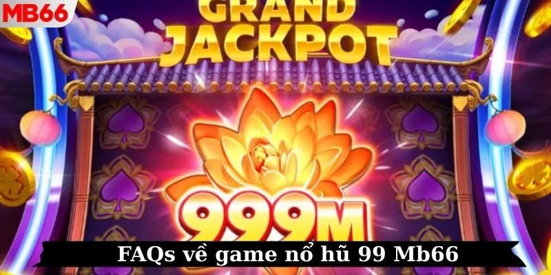 Tháo gỡ thắc mắc phổ biến về siêu phẩm game quay hũ 99