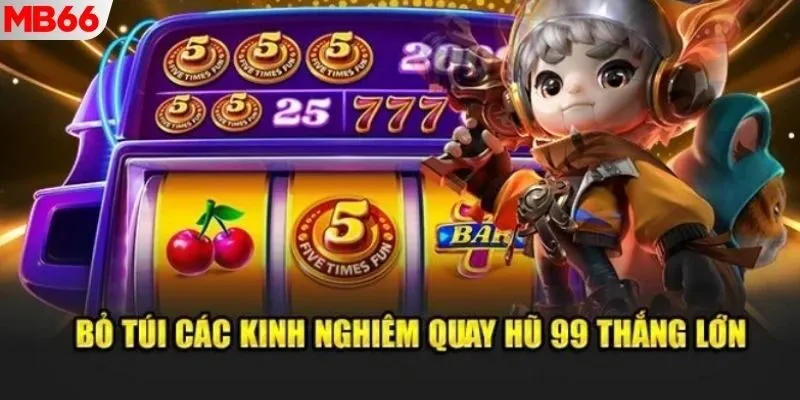Kinh nghiệm thắng lớn khi tham gia nổ hũ 99 CLUB