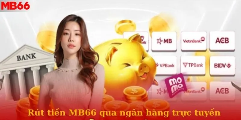 Quy trình rút tiền MB66 qua ngân hàng trực tuyến siêu tiện lợi và an toàn
