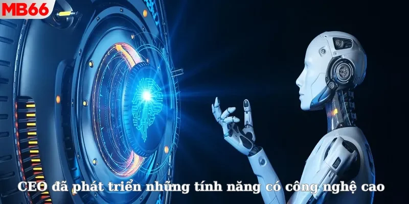 CEO đã phát triển những tính năng có công nghệ cao