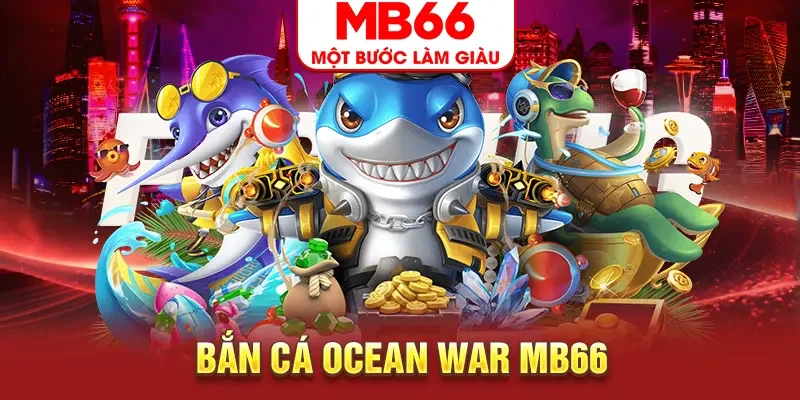 Bắn cá OCEAN WAR MB66 - Chinh Phục Đại Dương Cực Đỉnh