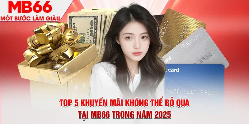 TOP 5 khuyến mãi không thể bỏ qua tại MB66 trong năm 2025
